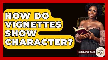 How Do Vignettes Show Character? - Tales And Texts
