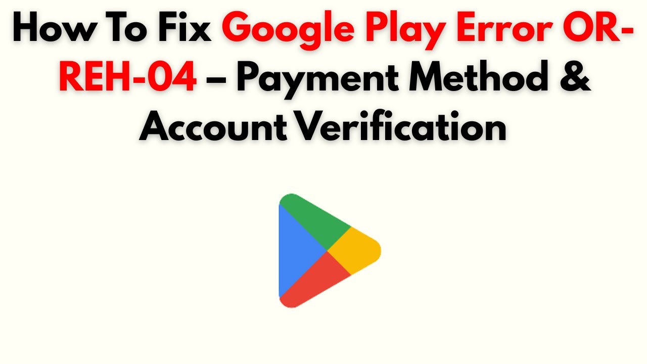 Как исправить ошибку Google Play OR-REH-04 — Способ оплаты и проверка аккаунта