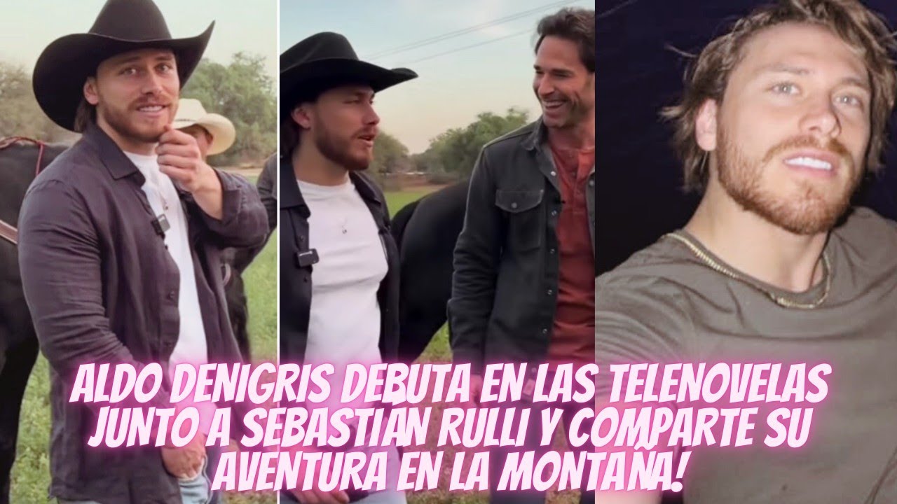 ALDO DENIGRIS DEBUTA EN LAS TELENOVELAS JUNTO A SEBASTIÁN RULLI |COMPARTE SU AVENTURA EN LA MONTAÑA!