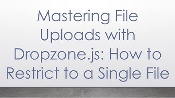 Mastering File Uploads with Dropzone.js: How to Restrict to a Single File