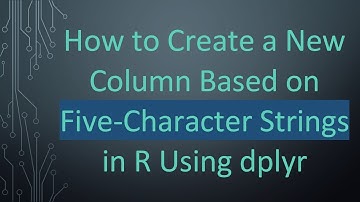How to Create a New Column Based on Five-Character Strings in R Using dplyr