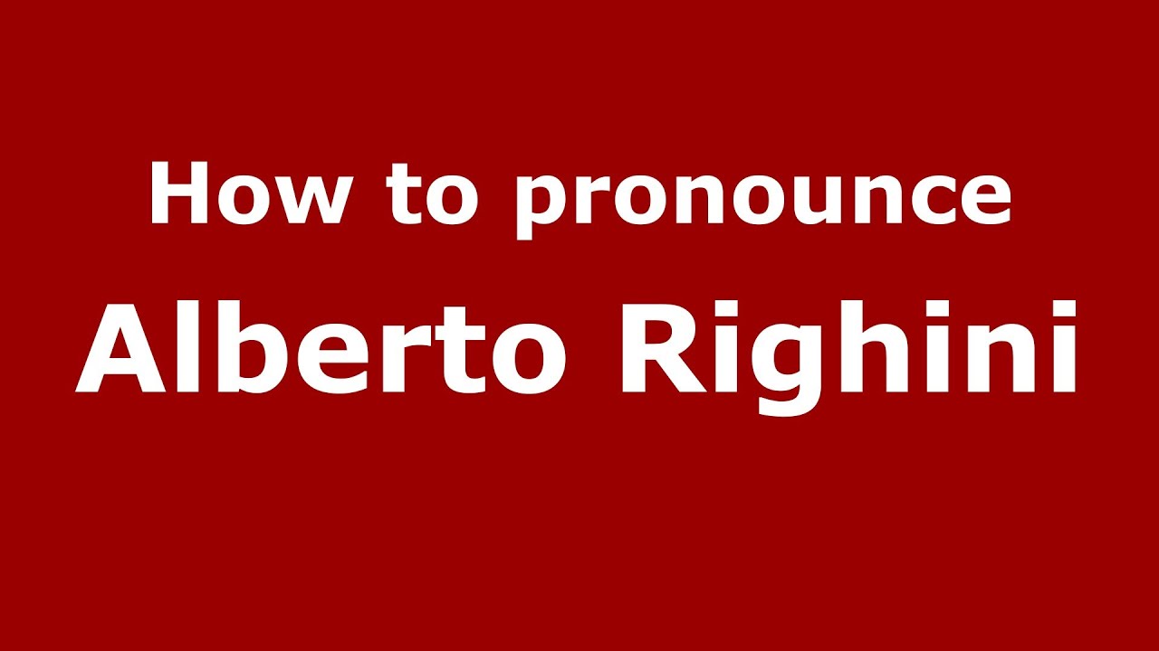 Alberto Righini How to pronounce Alberto Righini (Italian/Italy) - PronounceNames.com ...