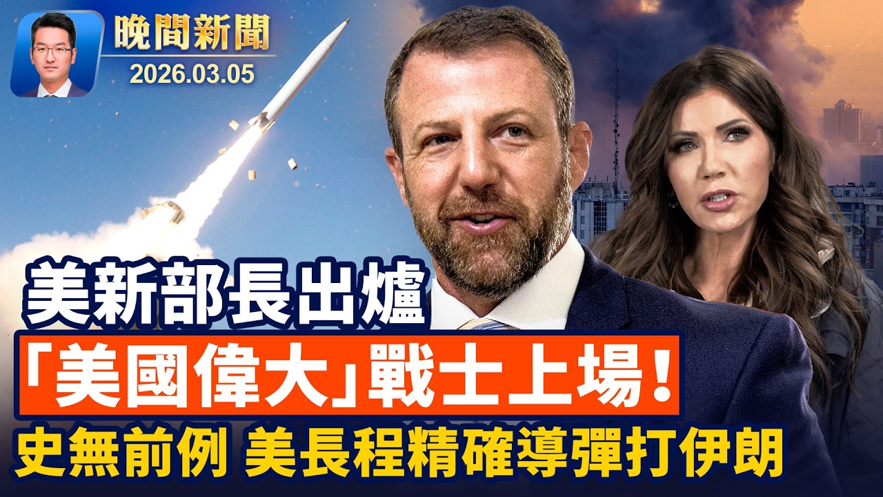 川普換新國土安全部長、MAGA戰士上場！史無前例！ 視頻爆光：美用長程精確導彈打伊朗美擬限制庇護工卡、審核期增長到一年【晚間新聞】2026-03-05