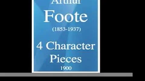 Arthur Foote (1853-1937) : Four Character Pieces a...