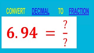 CONVERT    DECIMAL     6.94 =  ?/?        TO     FRACTION