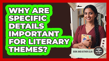 Why Are Specific Details Important For Literary Themes?