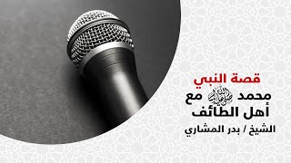 قصة رسول الله محمد ﷺ مع اهل الطائف الشيخ بدر المشاري