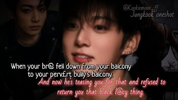 Jungkook ff | When Your Br@ Fell Down From Your Balcony To Your Perv Bully
