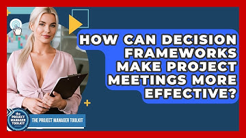How Can Decision Frameworks Make Project Meetings More Effective? - The Project Manager Toolkit