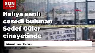 Halıya Sarılı Cesedi Bulunan Sedef Güler Cinayetinde Duruşmanın Görülmesine Devam Edilecek - 1