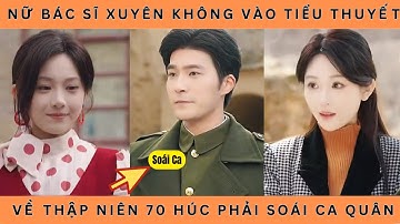Nữ Bác Sĩ Xuyên Không Vào Tiểu Thuyết Về Thập Niên 70 Húc Phải Soái Ca Quân