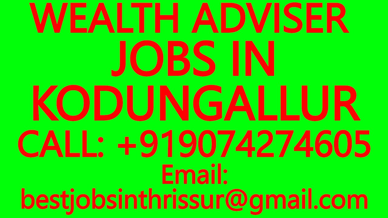 WEALTH ADVISER JOBS IN KODUNGALLUR BEST JOBS IN THRISSUR, PARTTIME