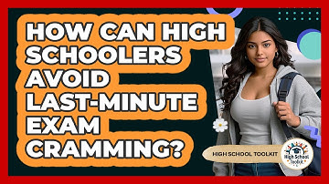 How Can High Schoolers Avoid Last-minute Exam Cramming? - High School Toolkit
