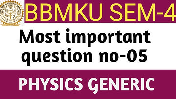 Most important question number - 05 for Bbmku Sem-4 Physics generic
