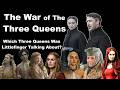 The War Of The Three Queens Is Coming So Which Three Queens Was Littlefinger Talking About?