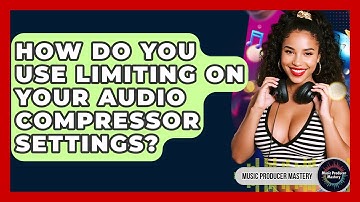 How Do You Use Limiting On Your Audio Compressor Settings? - Music Producer Mastery