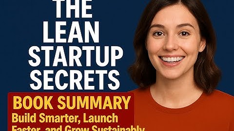 Summary of Book:  The Lean Startup| Eric Ries.Build Smarter, Launch Faster, and Grow Sustainably