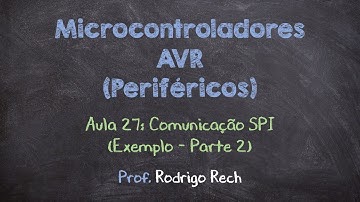 Curso de AVR (Periféricos) #27 - Comunicação SPI (Exemplo - Parte 2)