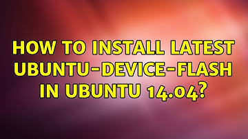 How to install latest ubuntu-device-flash in Ubuntu 14.04? (2 Solutions!!)