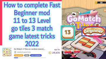 How to complete Fast Beginner mod 13 Level Go match 3 tiles game latest tricks 2022