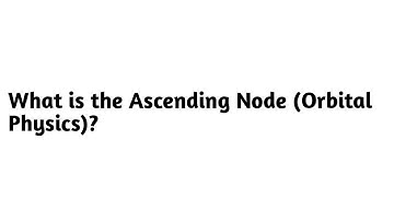 What is the Ascending Node in Orbital Physics ?
