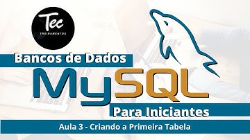 Bancos de Dados MySQL - Aula 3 - Como Criar Tabelas no MySQL!