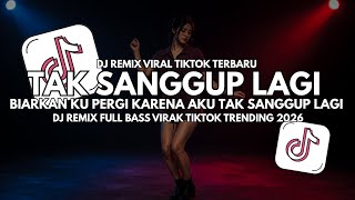 DJ Tak Sanggup Lagi - Biarkan Ku Pergi - DJ Remix Full Bass Viral TikTok Terbaru 2026