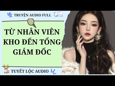 Video [TRUYỆN AUDIO FULL] TỪ NHÂN VIÊN KHO ĐẾN TỔNG GIÁM ĐỐC - youtube