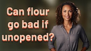 Can flour go bad if unopened? Profile