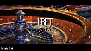 I Bet - Shuba (Lyrics)