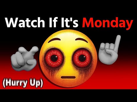 Watch This Video If It's Monday... (Hurry Up!)