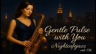 Gentle Pulse with You – NightCafeJazz Vol.136 🌃🎷