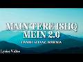 Main Tere Ishq Mein 2 0 Full Lyrics Video Danish Alfaaz X Bohemia Latest Hindi Song 2026