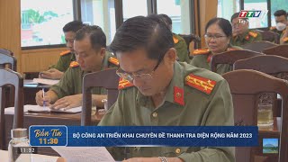 Bộ Công an triển khai chuyên đề thanh tra diện rộng năm 2023 | TayNinhTV