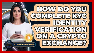 How Do You Complete KYC Identity Verification On A Crypto Exchange? - All About Crypto Exchanges