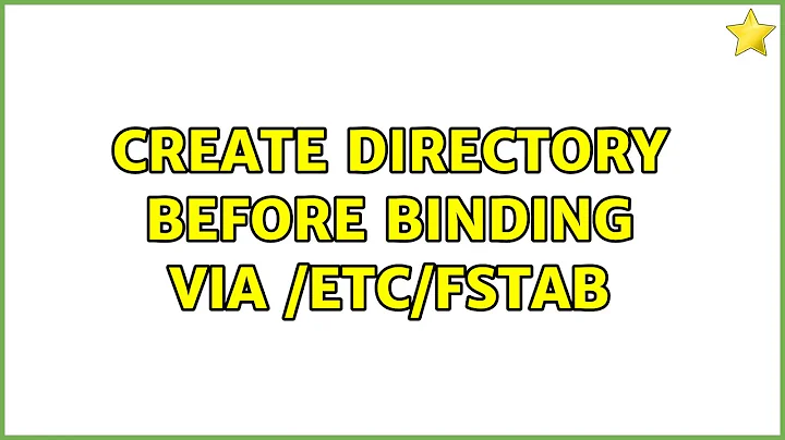 Create directory before binding via /etc/fstab (2 Solutions!!)