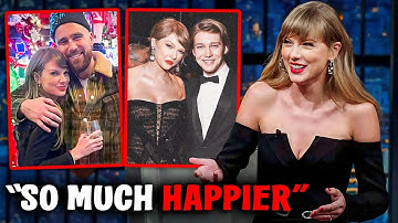 Taylor Swift Reveals She Is "SO HAPPY" With Travis Than Joe Alwyn