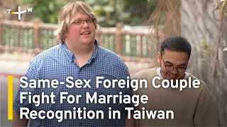 Same-Sex Foreign Couple Fight for Marriage Recognition in Taiwan | TaiwanPlus News