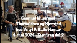 Gammel blues med Thorvaldsen og Kjerstad på Vinyl & Kaffe Hamar 4. mai 2024 - Et utdrag del 2
