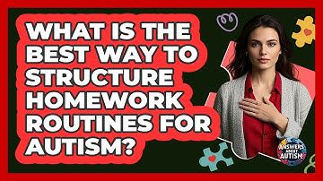 What Is The Best Way To Structure Homework Routines For Autism?