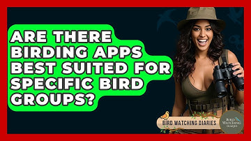Are There Birding Apps Best Suited For Specific Bird Groups? - Bird Watching Diaries