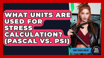 What Units Are Used For Stress Calculation? (Pascal Vs. PSI) - How Things Break