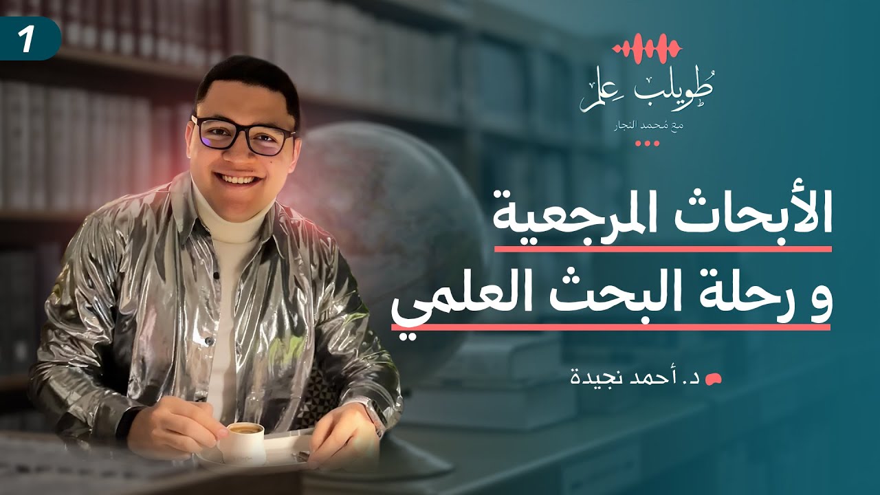الأبحاث المرجعية و رحلة البحث العلمي | د. أحمد نجيدة | بودكاست طويلب علم