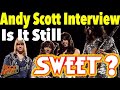 We Asked Andy Scott, Is It Still Sweet?