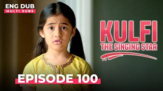 KULFI The Singing Star 🎵 Full Episode 100 | MULTI SUBS | Indian Series in English Dubbed #EP100