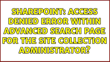 Sharepoint: Access Denied Error within Advanced Search page for the Site Collection Administrator?