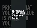 Price is what you pay for Value.