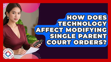 How Does Technology Affect Modifying Single Parent Court Orders? - Single Parent Support Hub