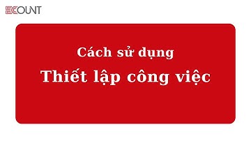 [ECOUNT Thực hành] Cách sử dụng Thiết lập công việc