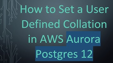 How to Set a User Defined Collation in AWS Aurora Postgres 12
